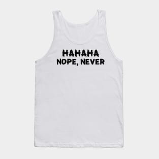 hahaha nope, never tee, funny,qoute,sarcasim Tank Top